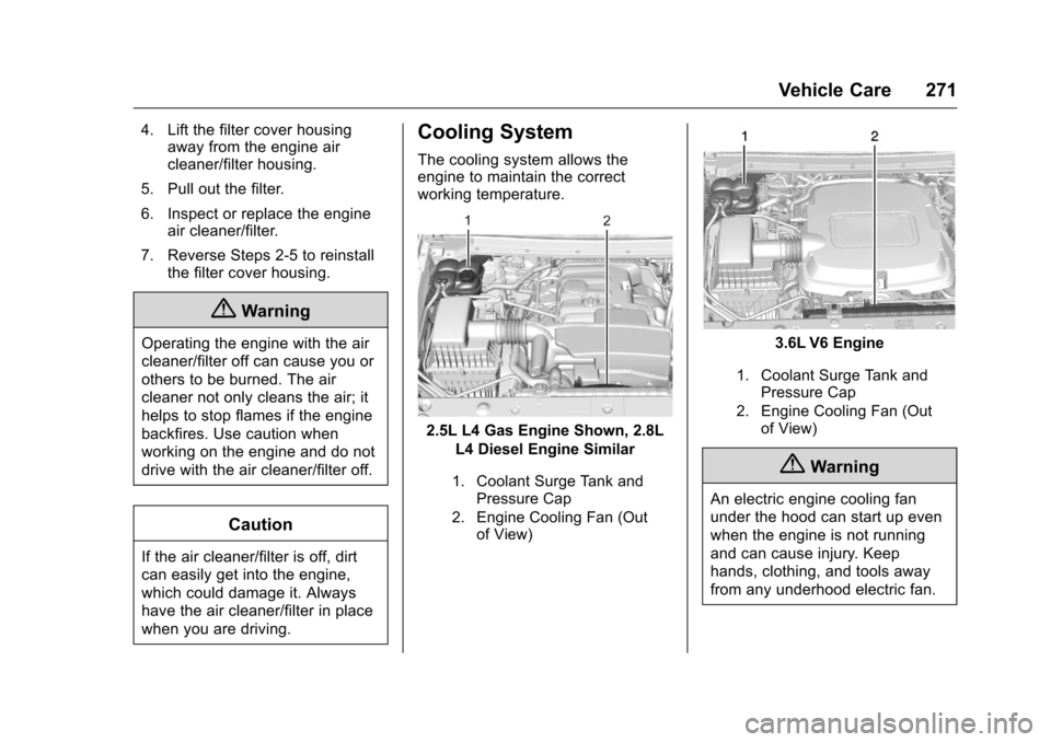 CHEVROLET COLORADO 2016 2.G Owners Manual Chevrolet Colorado Owner Manual (GMNA-Localizing-U.S/Canada/Mexico-
9159327) - 2016 - crc - 8/28/15
Vehicle Care 271
4. Lift the filter cover housingaway from the engine air
cleaner/filter housing.
5. CHEVROLET COLORADO 2016 2.G Owners Manual Chevrolet Colorado Owner Manual (GMNA-Localizing-U.S/Canada/Mexico-
9159327) - 2016 - crc - 8/28/15
Vehicle Care 271
4. Lift the filter cover housingaway from the engine air
cleaner/filter housing.
5.