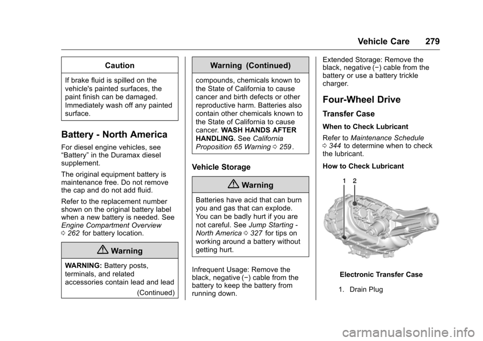 CHEVROLET COLORADO 2016 2.G Owners Manual Chevrolet Colorado Owner Manual (GMNA-Localizing-U.S/Canada/Mexico-
9159327) - 2016 - crc - 8/28/15
Vehicle Care 279
Caution
If brake fluid is spilled on the
vehicles painted surfaces, the
paint fini
