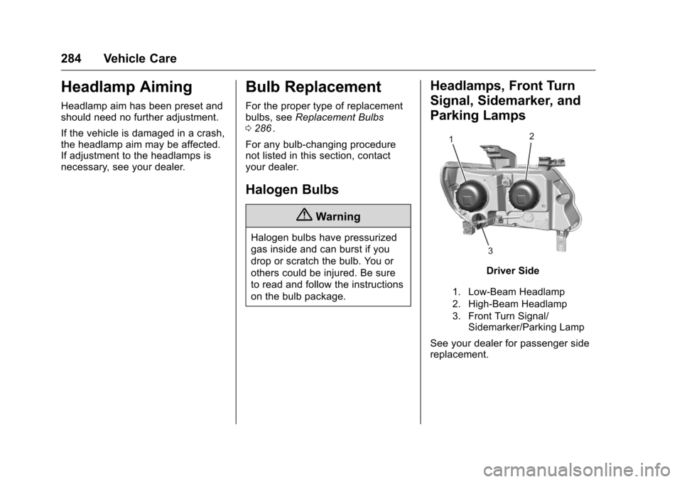 CHEVROLET COLORADO 2016 2.G Owners Manual Chevrolet Colorado Owner Manual (GMNA-Localizing-U.S/Canada/Mexico-
9159327) - 2016 - crc - 8/28/15
284 Vehicle Care
Headlamp Aiming
Headlamp aim has been preset and
should need no further adjustment.