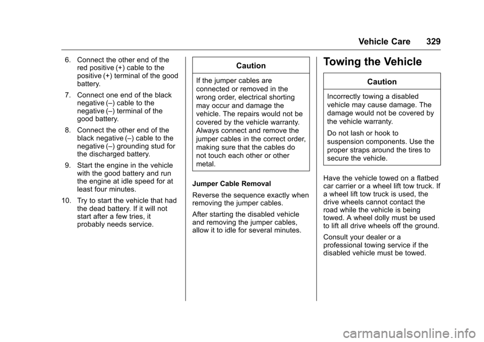 CHEVROLET COLORADO 2016 2.G Owners Manual Chevrolet Colorado Owner Manual (GMNA-Localizing-U.S/Canada/Mexico-
9159327) - 2016 - crc - 8/28/15
Vehicle Care 329
6. Connect the other end of thered positive (+) cable to the
positive (+) terminal 