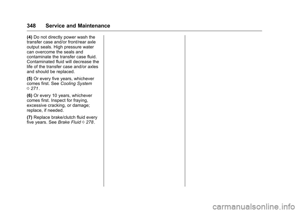 CHEVROLET COLORADO 2016 2.G Owners Manual Chevrolet Colorado Owner Manual (GMNA-Localizing-U.S/Canada/Mexico-
9159327) - 2016 - crc - 8/28/15
348 Service and Maintenance
(4)Do not directly power wash the
transfer case and/or front/rear axle
o