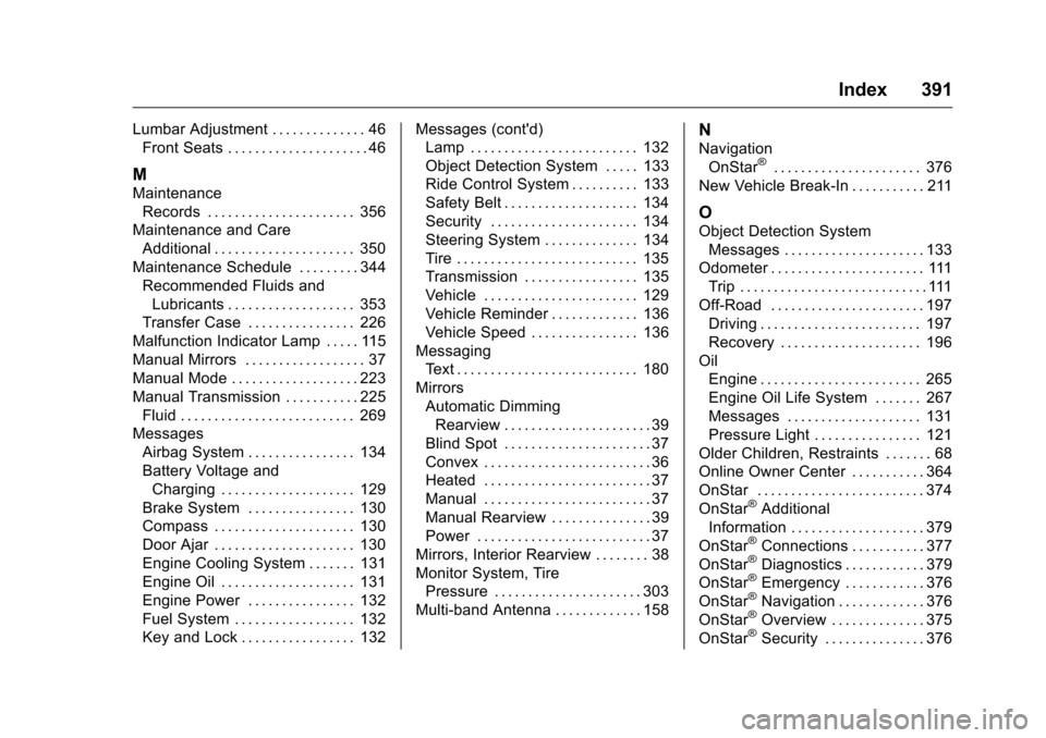 CHEVROLET COLORADO 2016 2.G Owners Manual Chevrolet Colorado Owner Manual (GMNA-Localizing-U.S/Canada/Mexico-
9159327) - 2016 - crc - 8/28/15
Index 391
Lumbar Adjustment . . . . . . . . . . . . . . 46Front Seats . . . . . . . . . . . . . . . CHEVROLET COLORADO 2016 2.G Owners Manual Chevrolet Colorado Owner Manual (GMNA-Localizing-U.S/Canada/Mexico-
9159327) - 2016 - crc - 8/28/15
Index 391
Lumbar Adjustment . . . . . . . . . . . . . . 46Front Seats . . . . . . . . . . . . . . .