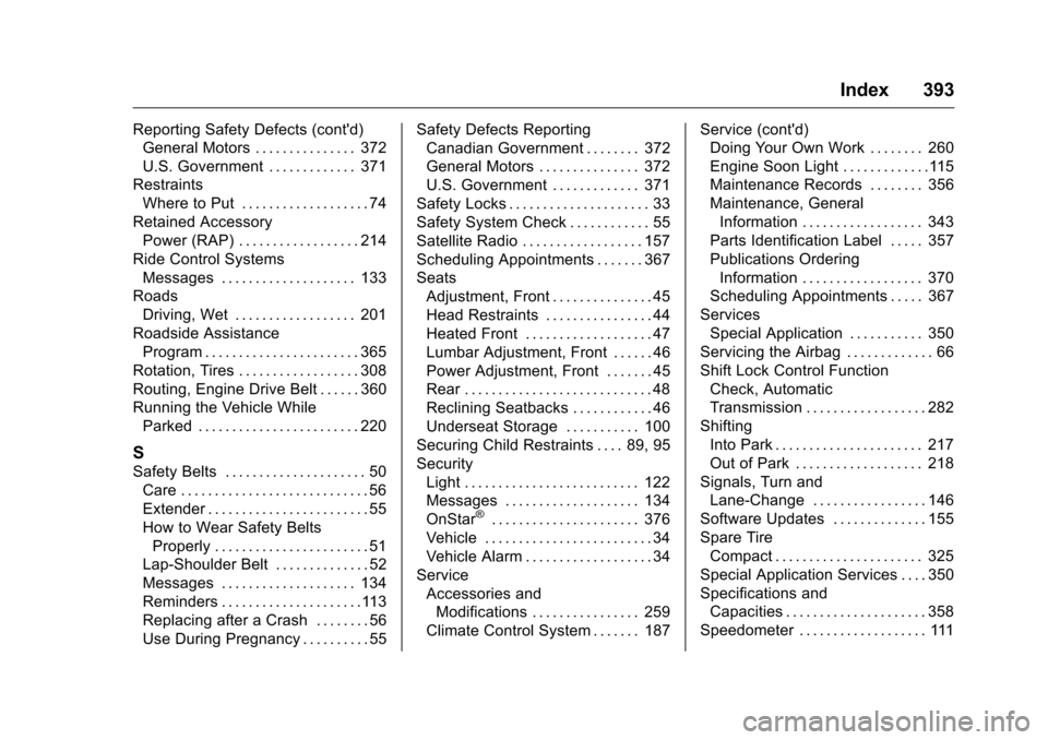 CHEVROLET COLORADO 2016 2.G Owners Manual Chevrolet Colorado Owner Manual (GMNA-Localizing-U.S/Canada/Mexico-
9159327) - 2016 - crc - 8/28/15
Index 393
Reporting Safety Defects (contd)General Motors . . . . . . . . . . . . . . . 372
U.S. Gov CHEVROLET COLORADO 2016 2.G Owners Manual Chevrolet Colorado Owner Manual (GMNA-Localizing-U.S/Canada/Mexico-
9159327) - 2016 - crc - 8/28/15
Index 393
Reporting Safety Defects (contd)General Motors . . . . . . . . . . . . . . . 372
U.S. Gov