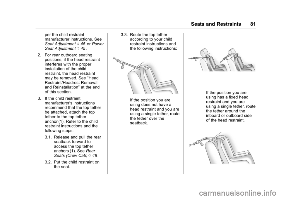 CHEVROLET COLORADO 2016 2.G Owners Manual Chevrolet Colorado Owner Manual (GMNA-Localizing-U.S/Canada/Mexico-
9159327) - 2016 - crc - 8/28/15
Seats and Restraints 81
per the child restraint
manufacturer instructions. See
Seat Adjustment045
ii