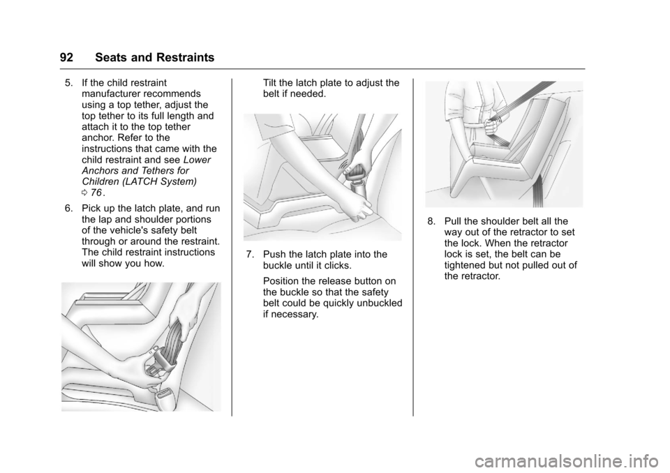 CHEVROLET COLORADO 2016 2.G Owners Manual Chevrolet Colorado Owner Manual (GMNA-Localizing-U.S/Canada/Mexico-
9159327) - 2016 - crc - 8/28/15
92 Seats and Restraints
5. If the child restraintmanufacturer recommends
using a top tether, adjust 