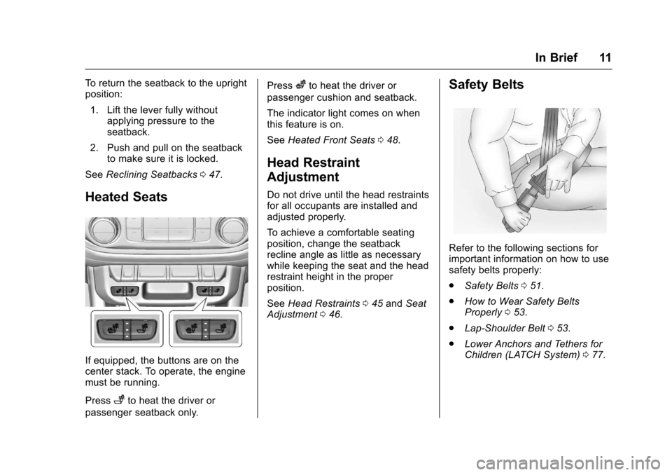 CHEVROLET COLORADO 2017 2.G Owners Manual Chevrolet Colorado Owner Manual (GMNA-Localizing-U.S./Canada/Mexico-10122675) - 2017 - crc - 8/22/16
In Brief 11
To r e t u r n t h e s e a t b a c k t o t h e u p r i g h tposition:
1. Lift the lever CHEVROLET COLORADO 2017 2.G Owners Manual Chevrolet Colorado Owner Manual (GMNA-Localizing-U.S./Canada/Mexico-10122675) - 2017 - crc - 8/22/16
In Brief 11
To r e t u r n t h e s e a t b a c k t o t h e u p r i g h tposition:
1. Lift the lever