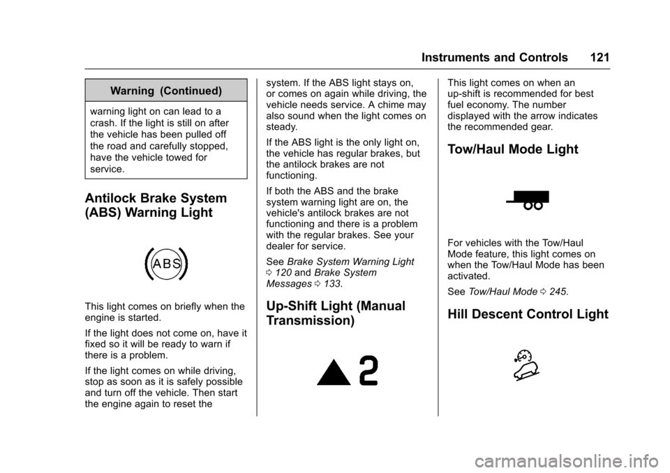 CHEVROLET COLORADO 2017 2.G Owners Manual Chevrolet Colorado Owner Manual (GMNA-Localizing-U.S./Canada/Mexico-10122675) - 2017 - crc - 8/22/16
Instruments and Controls 121
Warning (Continued)
warning light on can lead to a
crash. If the light CHEVROLET COLORADO 2017 2.G Owners Manual Chevrolet Colorado Owner Manual (GMNA-Localizing-U.S./Canada/Mexico-10122675) - 2017 - crc - 8/22/16
Instruments and Controls 121
Warning (Continued)
warning light on can lead to a
crash. If the light