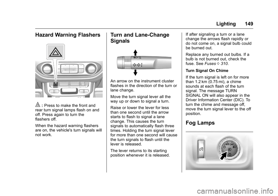 CHEVROLET COLORADO 2017 2.G Owners Manual Chevrolet Colorado Owner Manual (GMNA-Localizing-U.S./Canada/Mexico-10122675) - 2017 - crc - 8/22/16
Lighting 149
Hazard Warning Flashers
|:Press to make the front andrear turn signal lamps flash on a CHEVROLET COLORADO 2017 2.G Owners Manual Chevrolet Colorado Owner Manual (GMNA-Localizing-U.S./Canada/Mexico-10122675) - 2017 - crc - 8/22/16
Lighting 149
Hazard Warning Flashers
|:Press to make the front andrear turn signal lamps flash on a