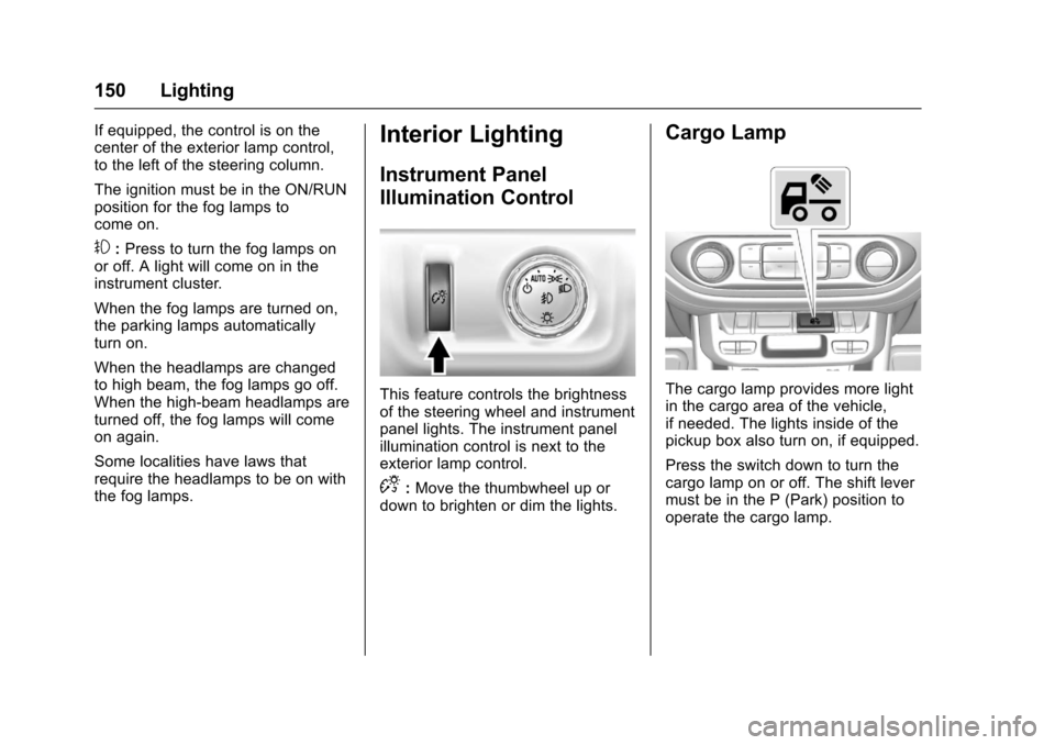 CHEVROLET COLORADO 2017 2.G Owners Manual Chevrolet Colorado Owner Manual (GMNA-Localizing-U.S./Canada/Mexico-10122675) - 2017 - crc - 8/22/16
150 Lighting
If equipped, the control is on thecenter of the exterior lamp control,to the left of t CHEVROLET COLORADO 2017 2.G Owners Manual Chevrolet Colorado Owner Manual (GMNA-Localizing-U.S./Canada/Mexico-10122675) - 2017 - crc - 8/22/16
150 Lighting
If equipped, the control is on thecenter of the exterior lamp control,to the left of t