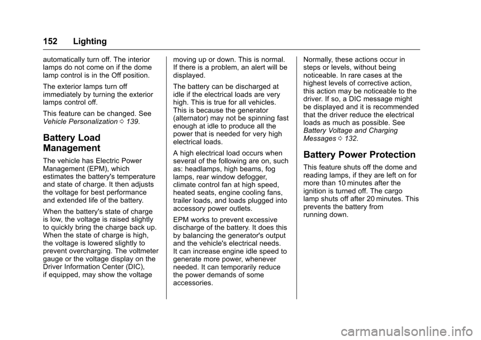 CHEVROLET COLORADO 2017 2.G Owners Manual Chevrolet Colorado Owner Manual (GMNA-Localizing-U.S./Canada/Mexico-10122675) - 2017 - crc - 8/22/16
152 Lighting
automatically turn off. The interiorlamps do not come on if the domelamp control is in CHEVROLET COLORADO 2017 2.G Owners Manual Chevrolet Colorado Owner Manual (GMNA-Localizing-U.S./Canada/Mexico-10122675) - 2017 - crc - 8/22/16
152 Lighting
automatically turn off. The interiorlamps do not come on if the domelamp control is in