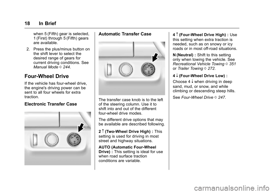CHEVROLET COLORADO 2017 2.G Owners Manual Chevrolet Colorado Owner Manual (GMNA-Localizing-U.S./Canada/Mexico-10122675) - 2017 - crc - 8/22/16
18 In Brief
when 5 (Fifth) gear is selected,1(First) through 5(Fifth) gearsare available.
2. Press CHEVROLET COLORADO 2017 2.G Owners Manual Chevrolet Colorado Owner Manual (GMNA-Localizing-U.S./Canada/Mexico-10122675) - 2017 - crc - 8/22/16
18 In Brief
when 5 (Fifth) gear is selected,1(First) through 5(Fifth) gearsare available.
2. Press
