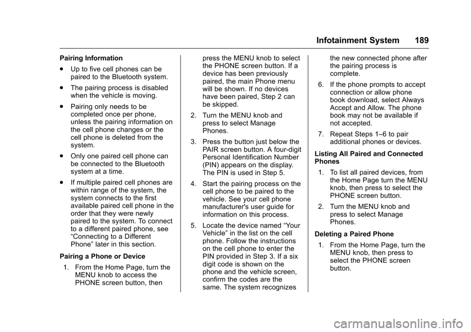 CHEVROLET COLORADO 2017 2.G Owners Manual Chevrolet Colorado Owner Manual (GMNA-Localizing-U.S./Canada/Mexico-10122675) - 2017 - crc - 8/22/16
Infotainment System 189
Pairing Information
.Up to five cell phones can bepaired to the Bluetooth s CHEVROLET COLORADO 2017 2.G Owners Manual Chevrolet Colorado Owner Manual (GMNA-Localizing-U.S./Canada/Mexico-10122675) - 2017 - crc - 8/22/16
Infotainment System 189
Pairing Information
.Up to five cell phones can bepaired to the Bluetooth s
