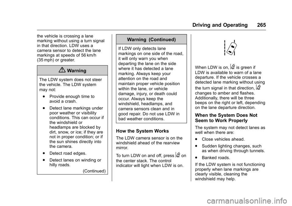 CHEVROLET COLORADO 2017 2.G Owners Manual Chevrolet Colorado Owner Manual (GMNA-Localizing-U.S./Canada/Mexico-10122675) - 2017 - crc - 8/22/16
Driving and Operating 265
the vehicle is crossing a lanemarking without using a turn signalin that 