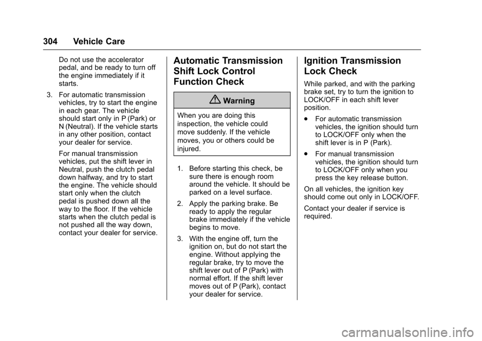 CHEVROLET COLORADO 2017 2.G Owners Manual Chevrolet Colorado Owner Manual (GMNA-Localizing-U.S./Canada/Mexico-10122675) - 2017 - crc - 8/22/16
304 Vehicle Care
Do not use the acceleratorpedal, and be ready to turn offthe engine immediately if