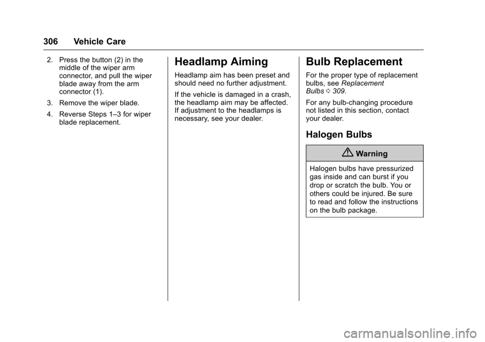 CHEVROLET COLORADO 2017 2.G Owners Manual Chevrolet Colorado Owner Manual (GMNA-Localizing-U.S./Canada/Mexico-10122675) - 2017 - crc - 8/22/16
306 Vehicle Care
2. Press the button (2) in themiddle of the wiper armconnector, and pull the wiper