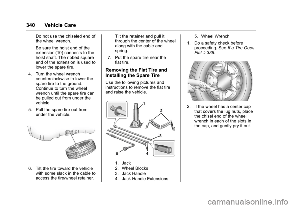 CHEVROLET COLORADO 2017 2.G Owners Manual Chevrolet Colorado Owner Manual (GMNA-Localizing-U.S./Canada/Mexico-10122675) - 2017 - crc - 8/22/16
340 Vehicle Care
Do not use the chiseled end ofthe wheel wrench.
Be sure the hoist end of theextens CHEVROLET COLORADO 2017 2.G Owners Manual Chevrolet Colorado Owner Manual (GMNA-Localizing-U.S./Canada/Mexico-10122675) - 2017 - crc - 8/22/16
340 Vehicle Care
Do not use the chiseled end ofthe wheel wrench.
Be sure the hoist end of theextens