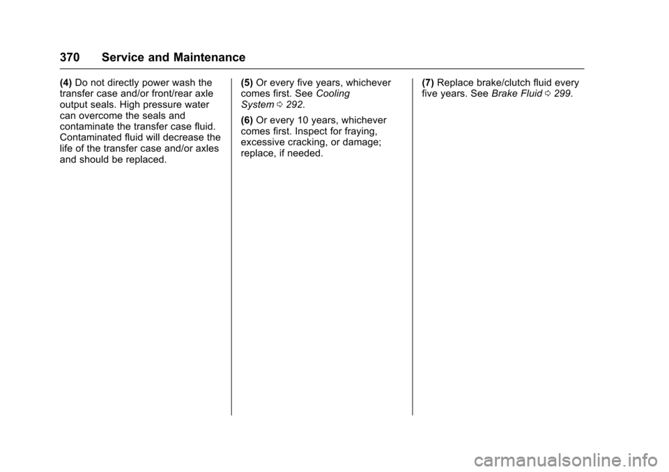 CHEVROLET COLORADO 2017 2.G Owners Manual Chevrolet Colorado Owner Manual (GMNA-Localizing-U.S./Canada/Mexico-10122675) - 2017 - crc - 8/22/16
370 Service and Maintenance
(4)Do not directly power wash thetransfer case and/or front/rear axleou