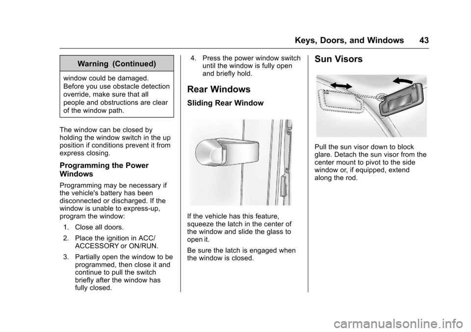 CHEVROLET COLORADO 2017 2.G Owners Manual Chevrolet Colorado Owner Manual (GMNA-Localizing-U.S./Canada/Mexico-10122675) - 2017 - crc - 8/22/16
Keys, Doors, and Windows 43
Warning (Continued)
window could be damaged.
Before you use obstacle de CHEVROLET COLORADO 2017 2.G Owners Manual Chevrolet Colorado Owner Manual (GMNA-Localizing-U.S./Canada/Mexico-10122675) - 2017 - crc - 8/22/16
Keys, Doors, and Windows 43
Warning (Continued)
window could be damaged.
Before you use obstacle de
