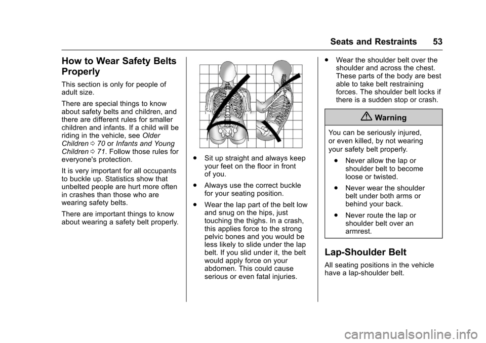 CHEVROLET COLORADO 2017 2.G Owners Manual Chevrolet Colorado Owner Manual (GMNA-Localizing-U.S./Canada/Mexico-10122675) - 2017 - crc - 8/22/16
Seats and Restraints 53
How to Wear Safety Belts
Properly
This section is only for people ofadult s CHEVROLET COLORADO 2017 2.G Owners Manual Chevrolet Colorado Owner Manual (GMNA-Localizing-U.S./Canada/Mexico-10122675) - 2017 - crc - 8/22/16
Seats and Restraints 53
How to Wear Safety Belts
Properly
This section is only for people ofadult s