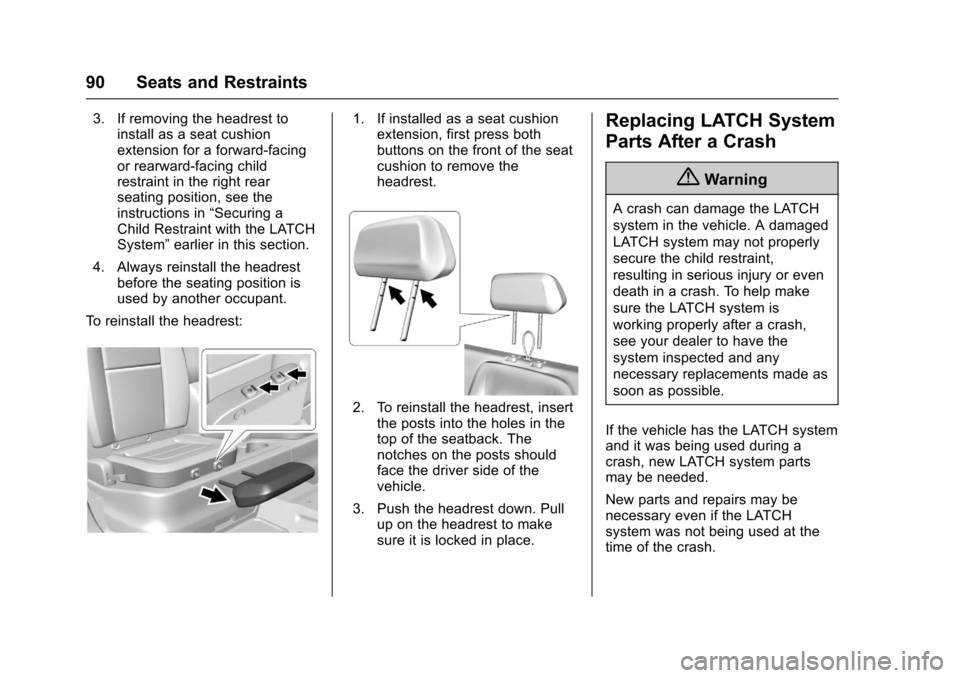 CHEVROLET COLORADO 2017 2.G Owners Manual Chevrolet Colorado Owner Manual (GMNA-Localizing-U.S./Canada/Mexico-10122675) - 2017 - crc - 8/22/16
90 Seats and Restraints
3. If removing the headrest toinstall as a seat cushionextension for a forw CHEVROLET COLORADO 2017 2.G Owners Manual Chevrolet Colorado Owner Manual (GMNA-Localizing-U.S./Canada/Mexico-10122675) - 2017 - crc - 8/22/16
90 Seats and Restraints
3. If removing the headrest toinstall as a seat cushionextension for a forw