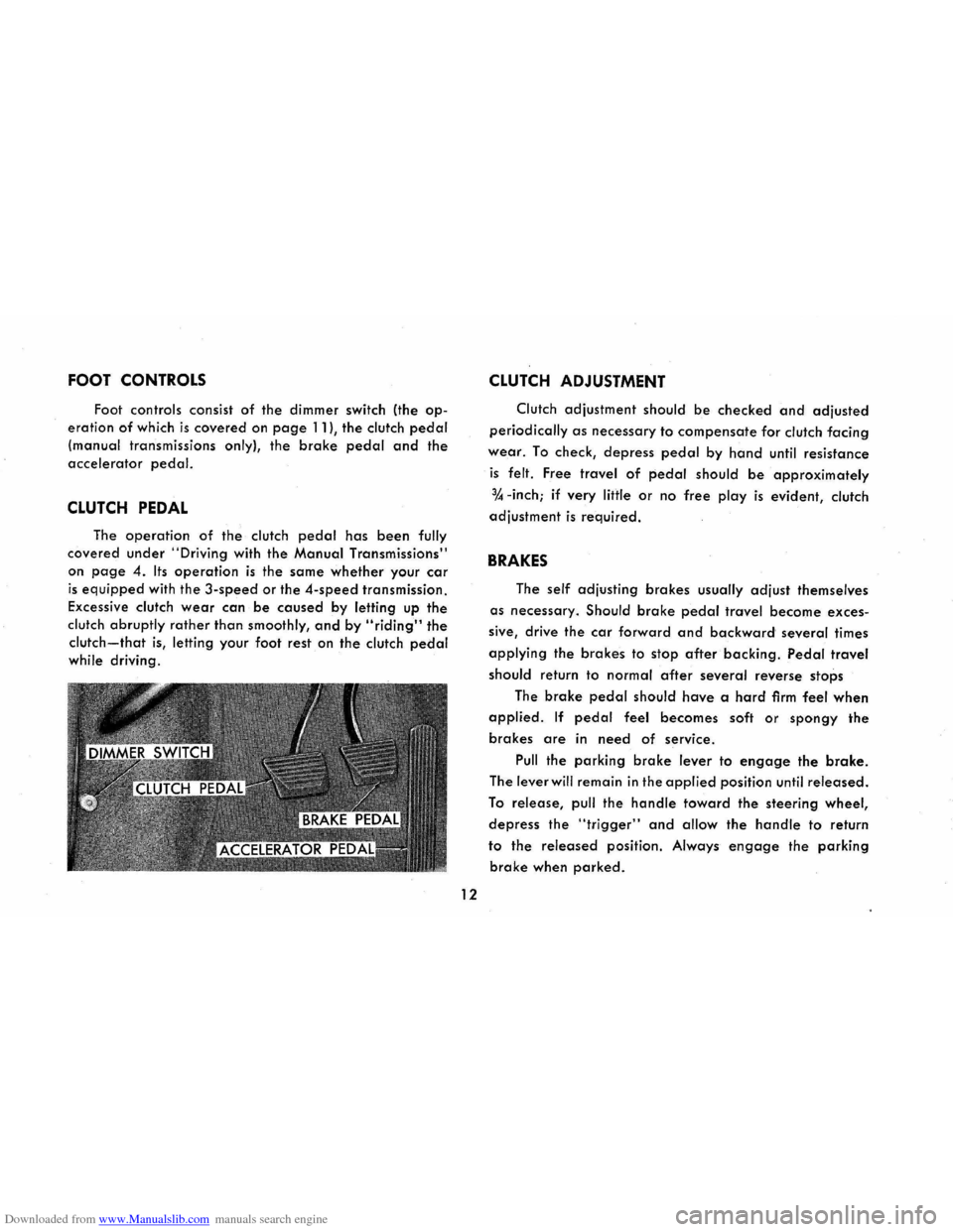 CHEVROLET CORVAIR 1965 2.G Owners Manual Downloaded from www.Manualslib.com manuals search engine FOOT CONTROLS
Foot controls consist of the dimmer switch (the op
eration of which is covered on page 11), the clutch pedal
(manual transmi CHEVROLET CORVAIR 1965 2.G Owners Manual Downloaded from www.Manualslib.com manuals search engine FOOT CONTROLS
Foot controls consist of the dimmer switch (the op
eration of which is covered on page 11), the clutch pedal
(manual transmi