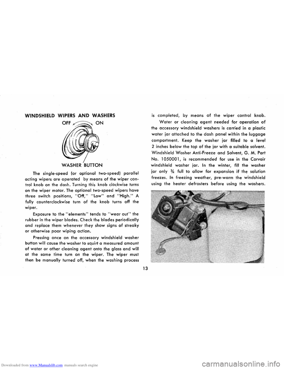 CHEVROLET CORVAIR 1965 2.G Owners Manual Downloaded from www.Manualslib.com manuals search engine WINDSHIELD WIPERS AND WASHERS
OFF~ON
The single-speed (or optional two-speed) parallel
acting wipers are operated by means of the wiper con CHEVROLET CORVAIR 1965 2.G Owners Manual Downloaded from www.Manualslib.com manuals search engine WINDSHIELD WIPERS AND WASHERS
OFF~ON
The single-speed (or optional two-speed) parallel
acting wipers are operated by means of the wiper con