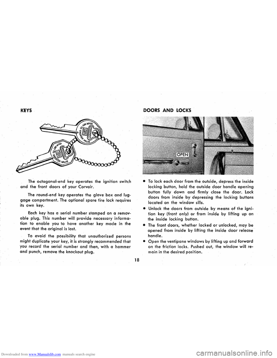 CHEVROLET CORVAIR 1965 2.G Owners Manual Downloaded from www.Manualslib.com manuals search engine KEYS
The octagonal-end key operates the ignition switch
and the front doors of your Corvair.
The round-end key operates the glove box and lu CHEVROLET CORVAIR 1965 2.G Owners Manual Downloaded from www.Manualslib.com manuals search engine KEYS
The octagonal-end key operates the ignition switch
and the front doors of your Corvair.
The round-end key operates the glove box and lu