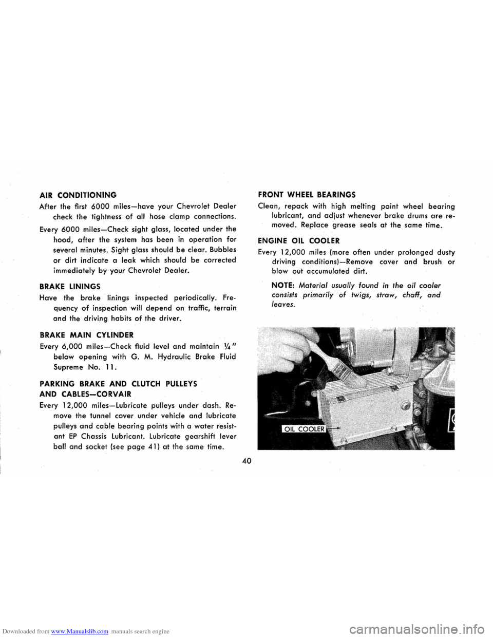 CHEVROLET CORVAIR 1965 2.G Owners Manual Downloaded from www.Manualslib.com manuals search engine AIR CONDITIONING
After the first 6000 miles-have your Chevrolet Dealer
check the tightness of all hose damp connections.
Every 6000 miles-Ch CHEVROLET CORVAIR 1965 2.G Owners Manual Downloaded from www.Manualslib.com manuals search engine AIR CONDITIONING
After the first 6000 miles-have your Chevrolet Dealer
check the tightness of all hose damp connections.
Every 6000 miles-Ch