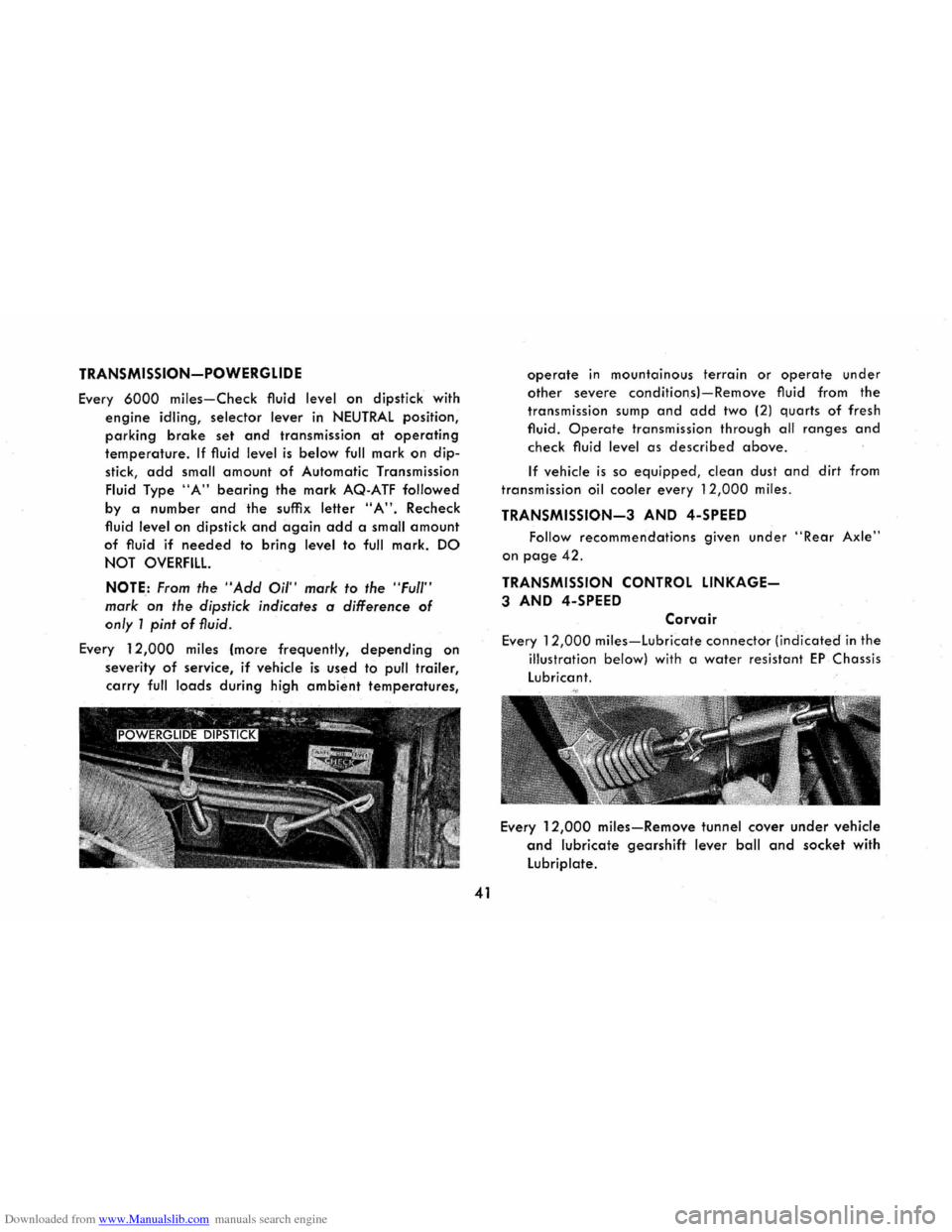 CHEVROLET CORVAIR 1965 2.G Owners Manual Downloaded from www.Manualslib.com manuals search engine TRANSMISSION-POWERGLIDE
Every 6000 miles-Check fluid level on dipstick with
engine idling, selector lever in NEUTRAL position,
parking brake CHEVROLET CORVAIR 1965 2.G Owners Manual Downloaded from www.Manualslib.com manuals search engine TRANSMISSION-POWERGLIDE
Every 6000 miles-Check fluid level on dipstick with
engine idling, selector lever in NEUTRAL position,
parking brake