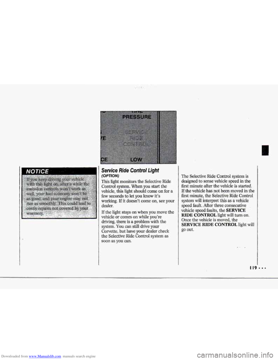 CHEVROLET CORVETTE 1993 4.G Owners Manual Downloaded from www.Manualslib.com manuals search engine i 
t 
I 
The Selective Ride Control  system is 
designed to sense  vehicle  speed in the 
first minute after the vehicle is started. 
If the  v