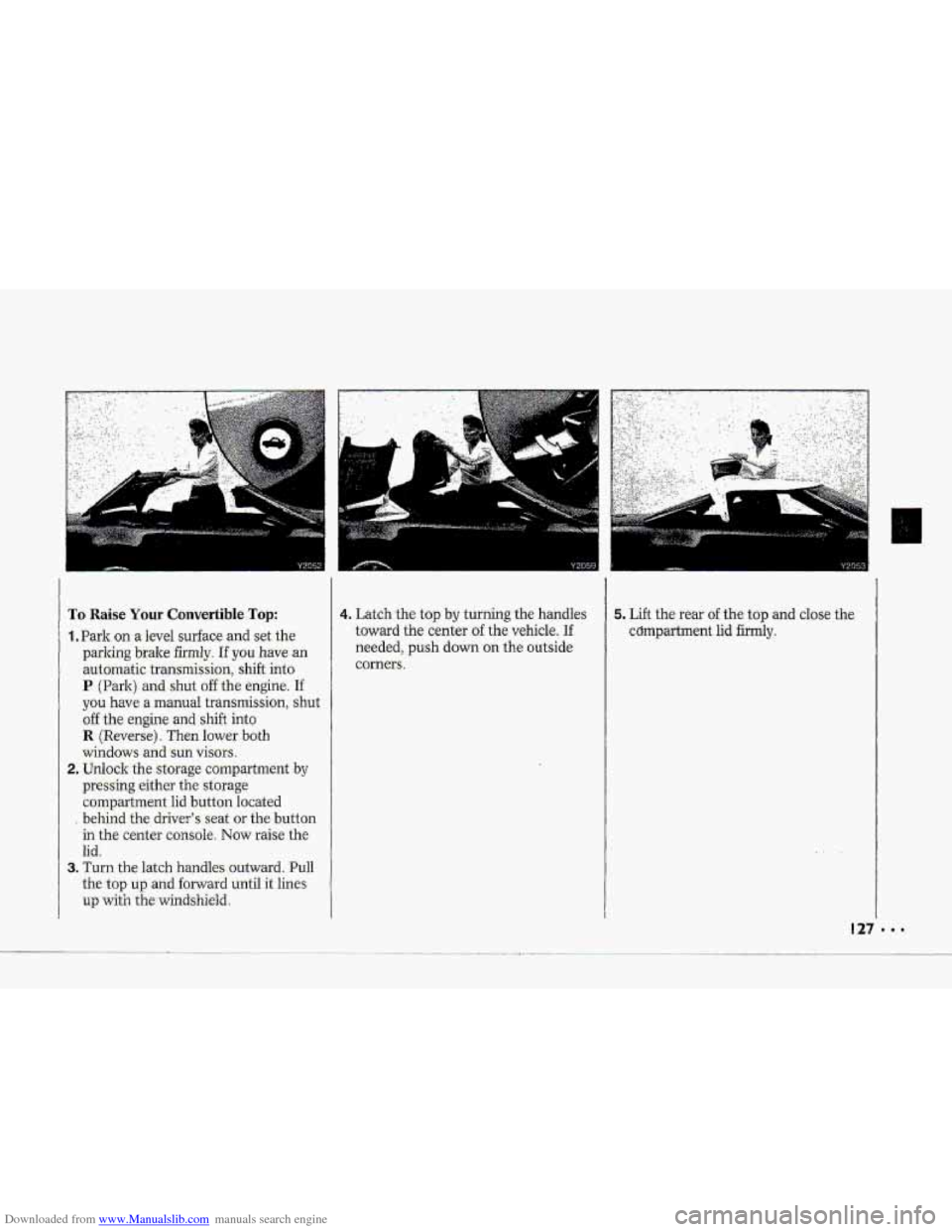CHEVROLET CORVETTE 1993 4.G Owners Manual Downloaded from www.Manualslib.com manuals search engine a- 
-- 
To Raise Your Convertible Top: 
1 .Park on a level surface  and  set the 
parlung  brake 
firmly. If you have  an 
automatic  trmsmissi