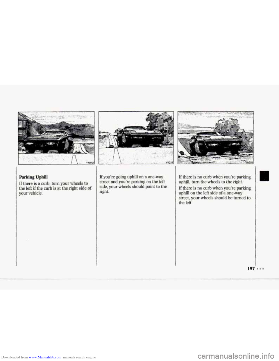 CHEVROLET CORVETTE 1993 4.G Owners Manual Downloaded from www.Manualslib.com manuals search engine Parkifig Uphill 
If there is a -curb, turn. your wheels to 
the left ifthe curb is at the.right side :of 
your vehicle. 
If you’re going uphi