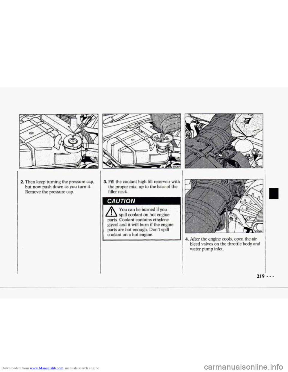CHEVROLET CORVETTE 1993 4.G Owners Manual Downloaded from www.Manualslib.com manuals search engine 2. Then keep turning the prissure cap, 
but ~QW push down as you turn it. 
Remove the pressure cap 
3. Fill the coolant high fill reservoir wit