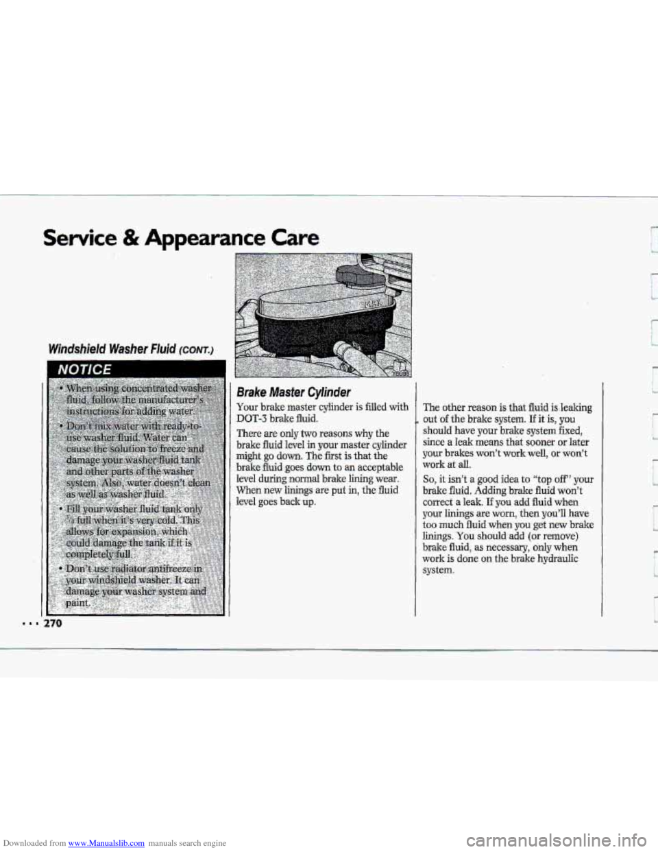 CHEVROLET CORVETTE 1993 4.G Owners Manual Downloaded from www.Manualslib.com manuals search engine Service & Appearance Care 
Brake Master Cylinder 
Your brake  master  cylinder  is filled  with 
DOT-3 brake  fluid. 
There are only two reason