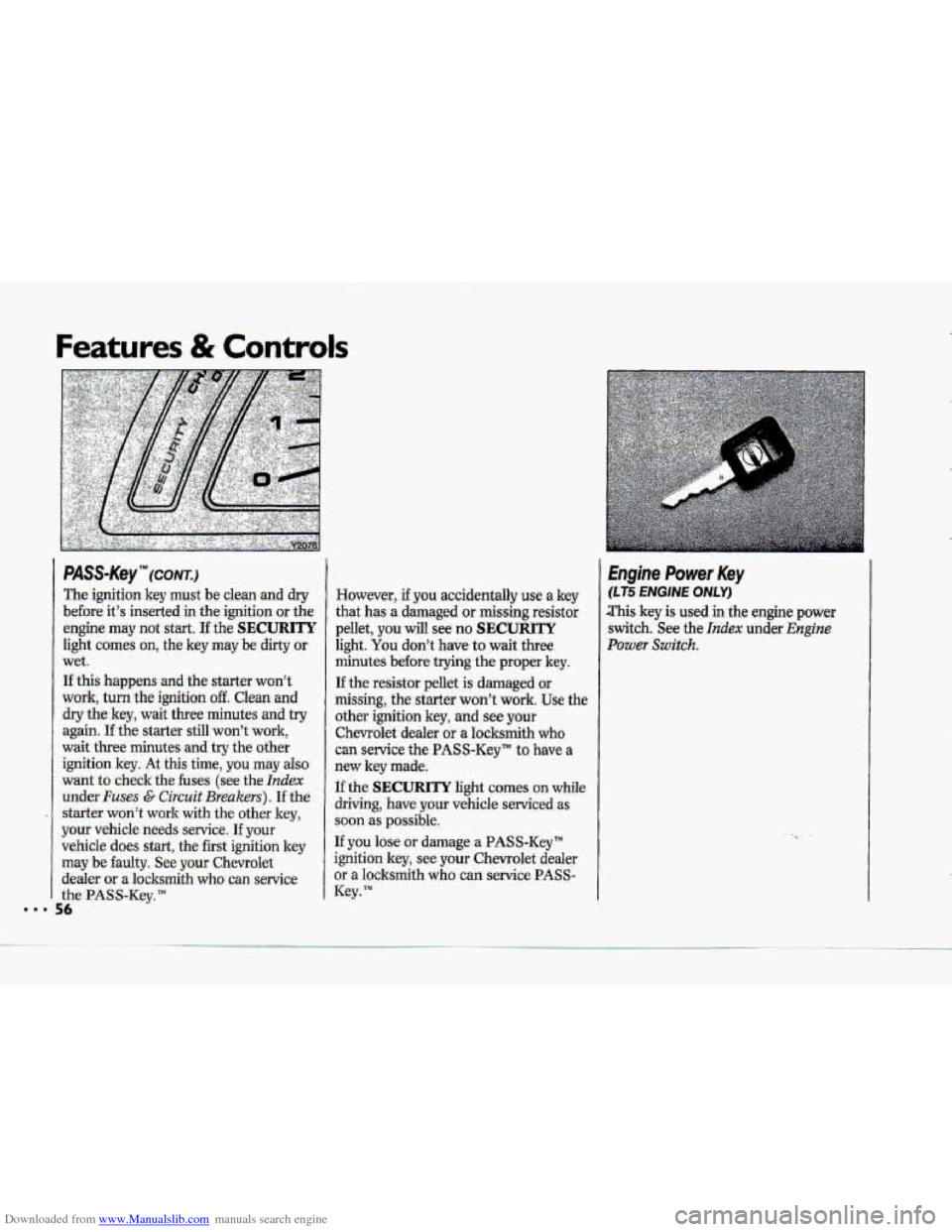CHEVROLET CORVETTE 1993 4.G Owners Manual Downloaded from www.Manualslib.com manuals search engine Features & Controls
PASS-K~Y"~(CC~NTJ
The.ignition key must be clean-and dry
before its inserted-in the ignition or the
engine
may not CHEVROLET CORVETTE 1993 4.G Owners Manual Downloaded from www.Manualslib.com manuals search engine Features & Controls
PASS-K~Y"~(CC~NTJ
The.ignition key must be clean-and dry
before its inserted-in the ignition or the
engine
may not