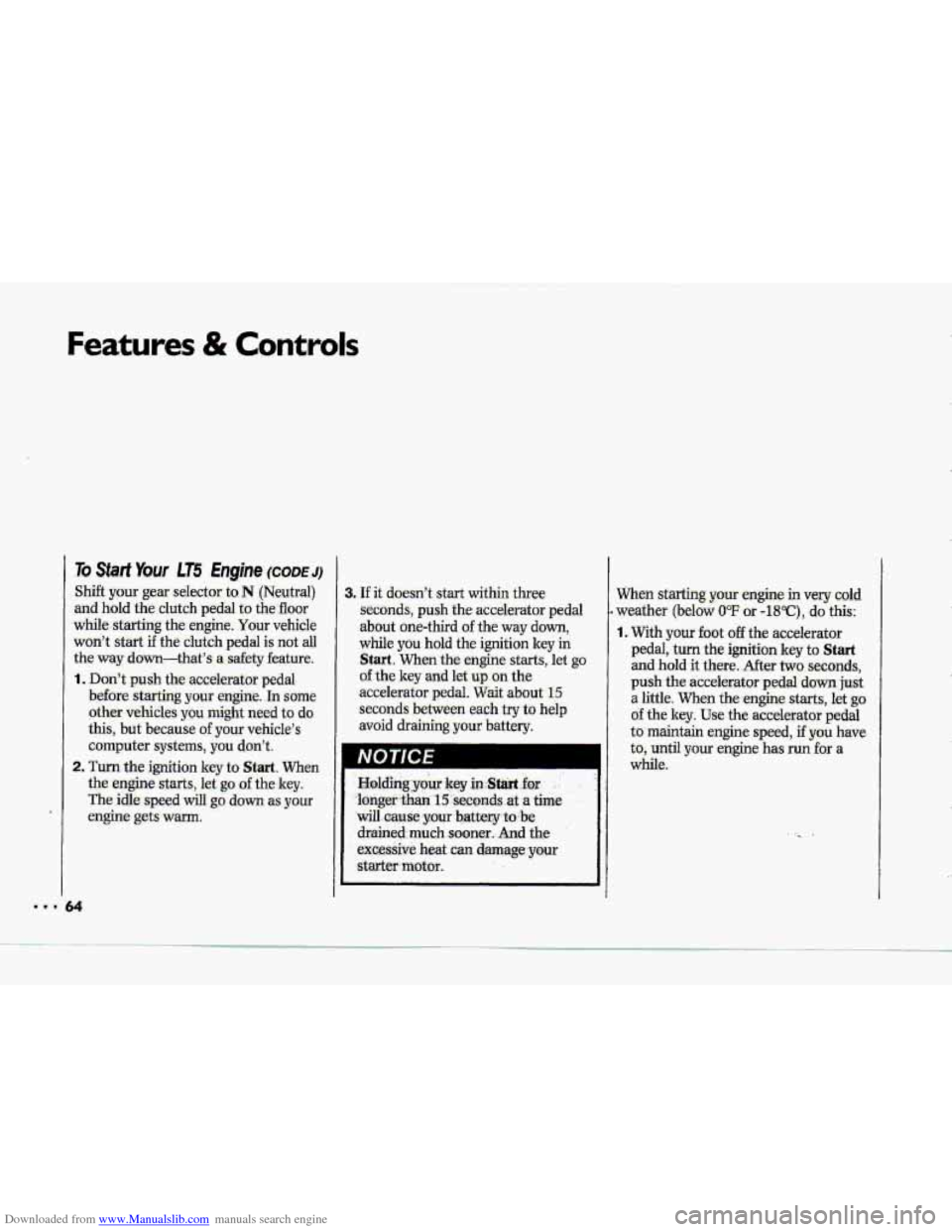 CHEVROLET CORVETTE 1993 4.G Owners Manual Downloaded from www.Manualslib.com manuals search engine Features & Controls 
To Start Your LE €nghe (CODE J) 
Shift your  gear  selector to N (Neutral) 
and hold the.  clutch  pedal to thefioor 
w