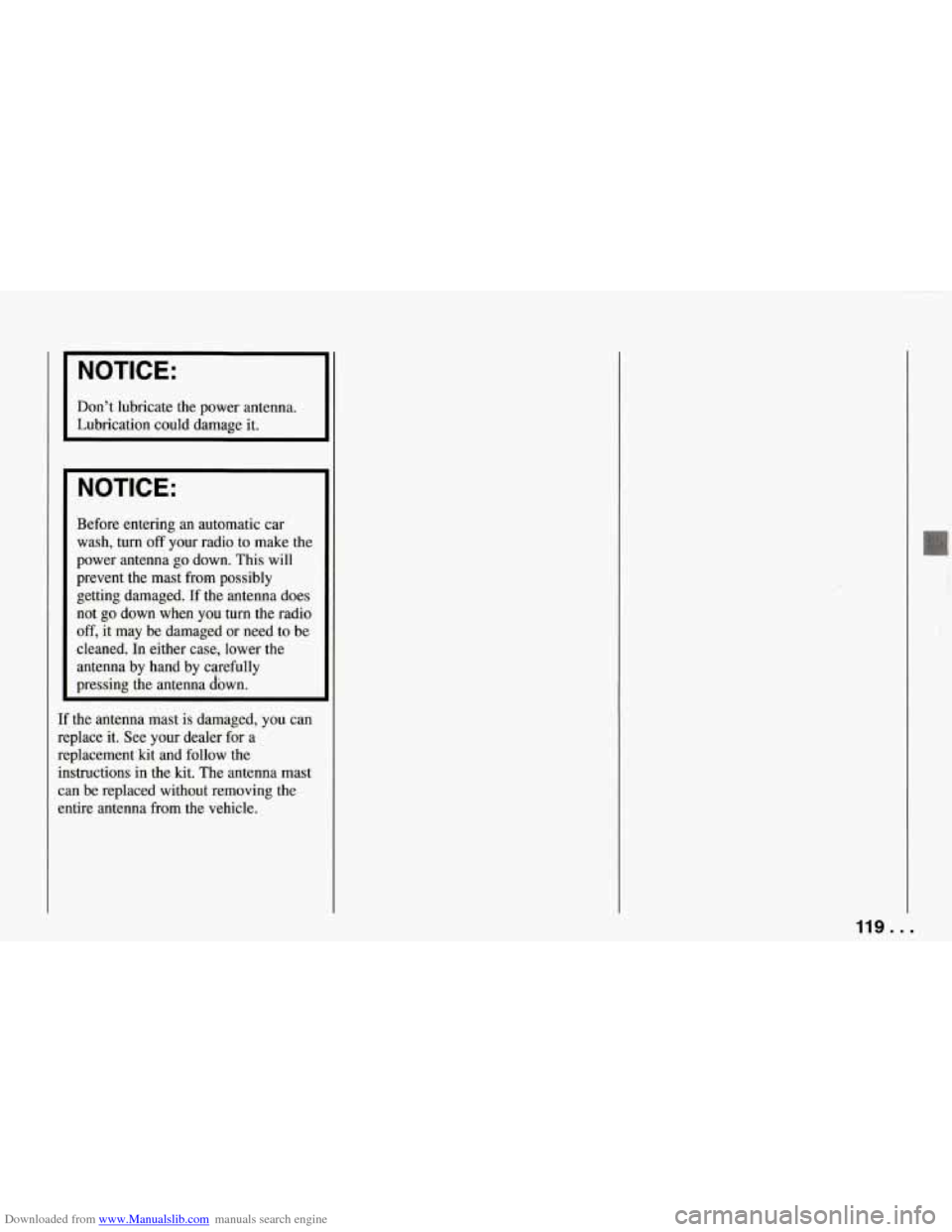 CHEVROLET CORVETTE 1994 4.G Owners Manual Downloaded from www.Manualslib.com manuals search engine Dont lubricate  the  power  antenna. 
NOTICE: 
Before entering  an  automatic  car 
wash,  turn 
off your  radio to make  the 
power  antenna 