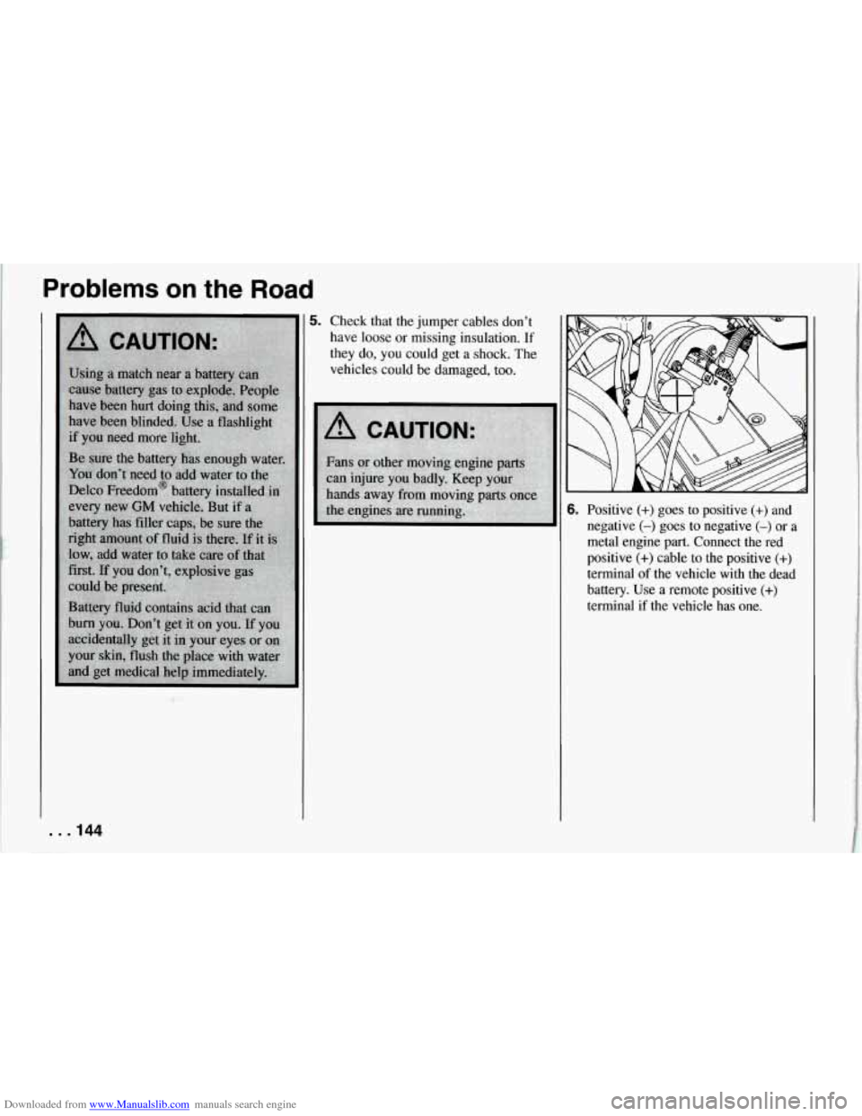 CHEVROLET CORVETTE 1994 4.G Owners Manual Downloaded from www.Manualslib.com manuals search engine Problems on the Road 
5. Check  that  the jumper cables don’t 
have  loose or  missing  insulation.  If 
they  do, 
you could  get a  shock. 