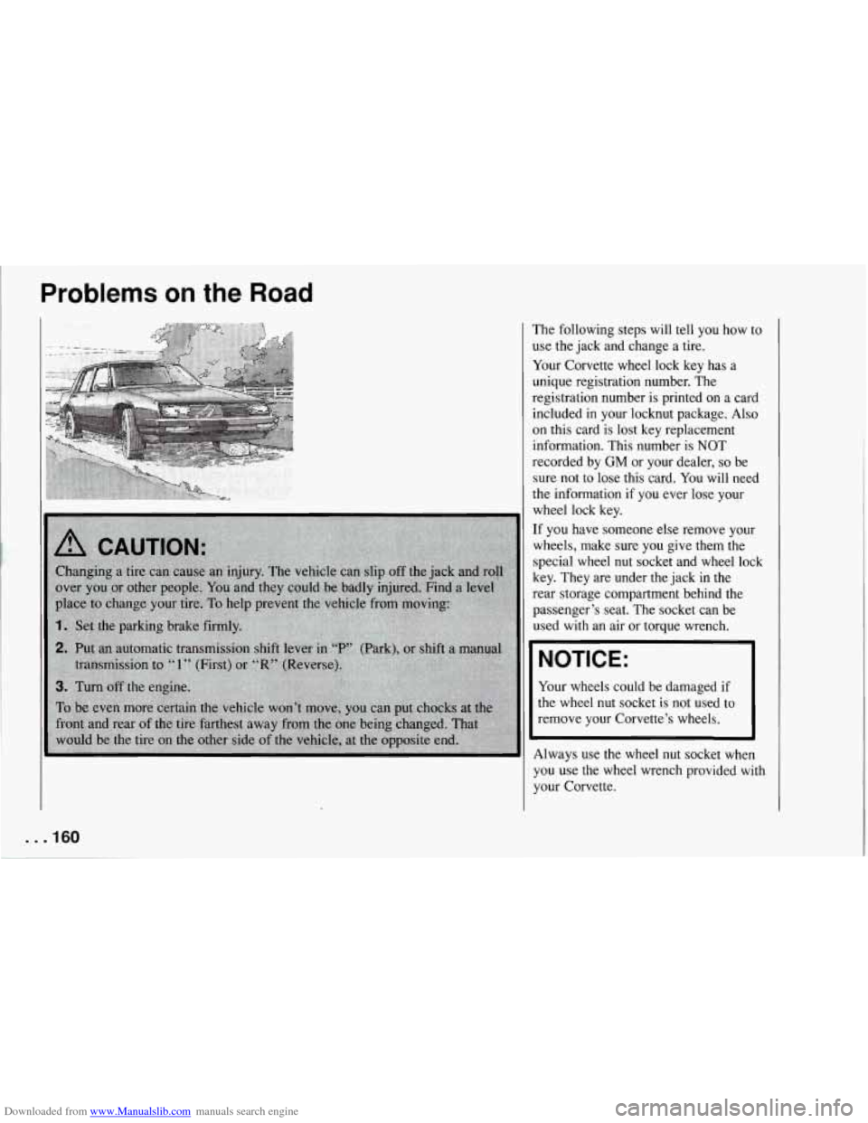 CHEVROLET CORVETTE 1994 4.G Owners Manual Downloaded from www.Manualslib.com manuals search engine Problems on the Road 
The following  steps  will  tell  you  how to 
use  the jack  and  change  a  tire. 
Your  Corvette  wheel  lock  key  ha
