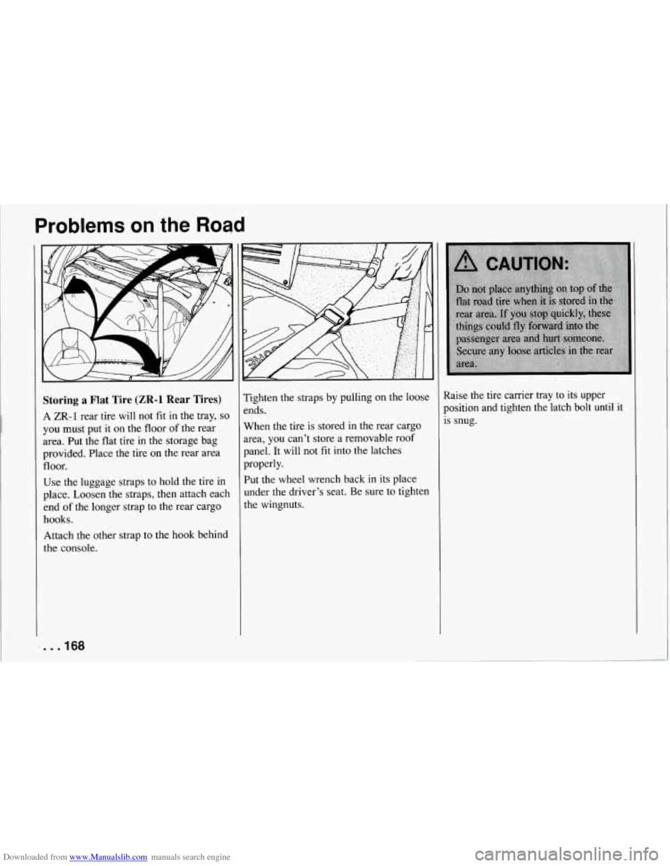CHEVROLET CORVETTE 1994 4.G Owners Manual Downloaded from www.Manualslib.com manuals search engine Problems on the Road 
Storing a Flat  Tire  (ZR-1  Rear  Tires) 
A ZR-1 rear  tire will  not  fit in the  tray, so 
you  must  put  it on the f