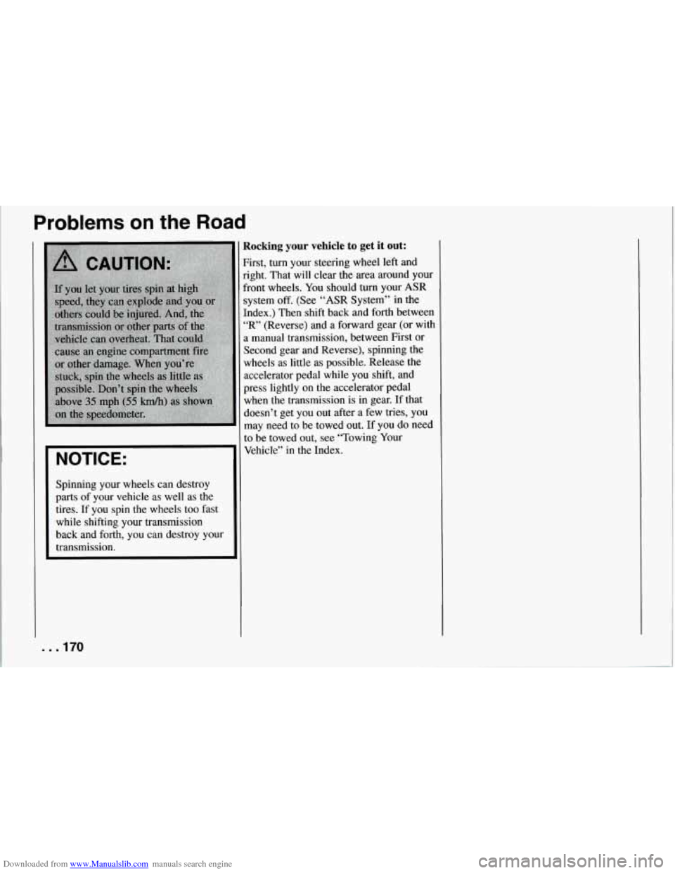 CHEVROLET CORVETTE 1994 4.G Owners Manual Downloaded from www.Manualslib.com manuals search engine Problems on the Road 
NOTICE: 
Spinning your  wheels  can destroy 
parts  of your  vehicle  as  well as the 
tires.  If  you  spin  the wheels 