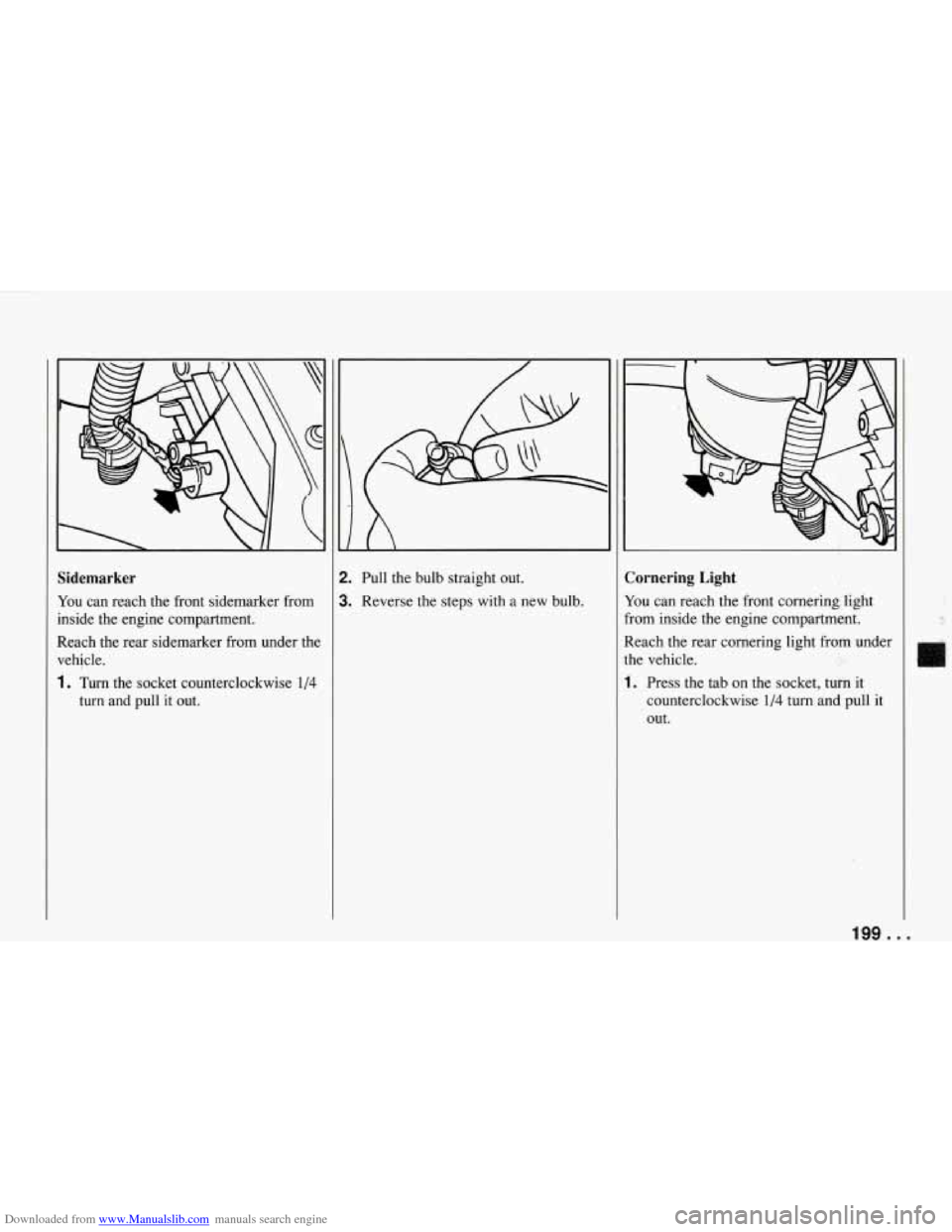 CHEVROLET CORVETTE 1994 4.G Owners Manual Downloaded from www.Manualslib.com manuals search engine Sidemarker 
You can  reach  the  front  sidemarker  from 
inside  the  engine  compartment. 
Reach  the  rear  sidemarker  from  under  the  ve