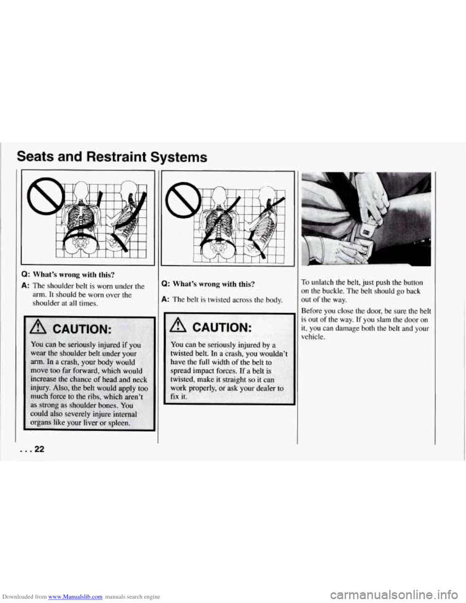 CHEVROLET CORVETTE 1994 4.G Owners Manual Downloaded from www.Manualslib.com manuals search engine Seats  and  Restraint  Systems 
t": 
Q: Whats  wrong  with  this? 
A: The shoulder  belt is worn  under  the 
arm.  It  should  be 
worn over 
