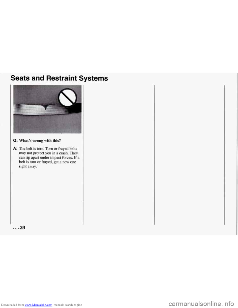 CHEVROLET CORVETTE 1994 4.G Owners Manual Downloaded from www.Manualslib.com manuals search engine Seats  and  Restraint  Systems 
Q: What’s wrong with this? 
A: The  belt is torn.  Torn or frayed  belts 
may  not  protect  you 
in a  crash