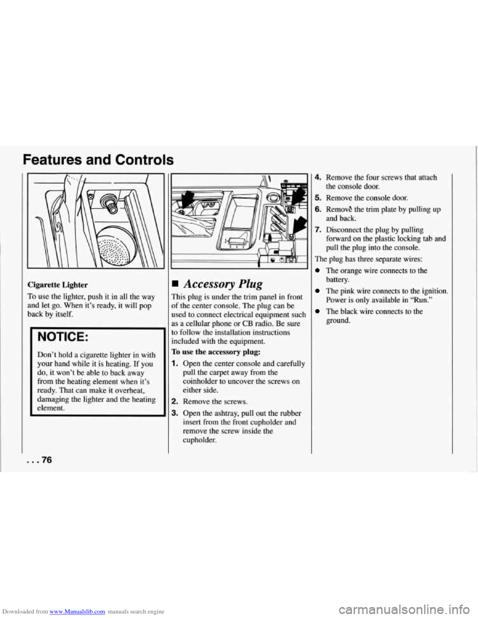 CHEVROLET CORVETTE 1994 4.G Owners Manual Downloaded from www.Manualslib.com manuals search engine Features  and  Controls 
Cigarette  Lighter 
To use  the  lighter,  push  it in all the way 
and  let go.  When  it’s  ready,  it will  pop 
