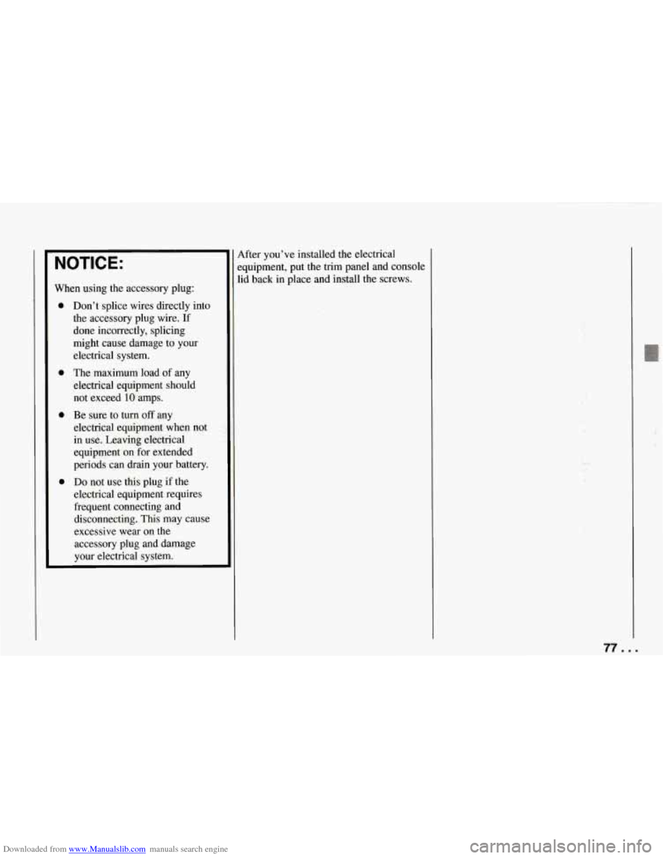 CHEVROLET CORVETTE 1994 4.G Owners Manual Downloaded from www.Manualslib.com manuals search engine NOTICE: 
When  using  the  accessory  plug: 
0 
0 
0 
0 
Dont  splice  wires  directly  into the  accessory  plug  wire.  If 
done  incorrectl