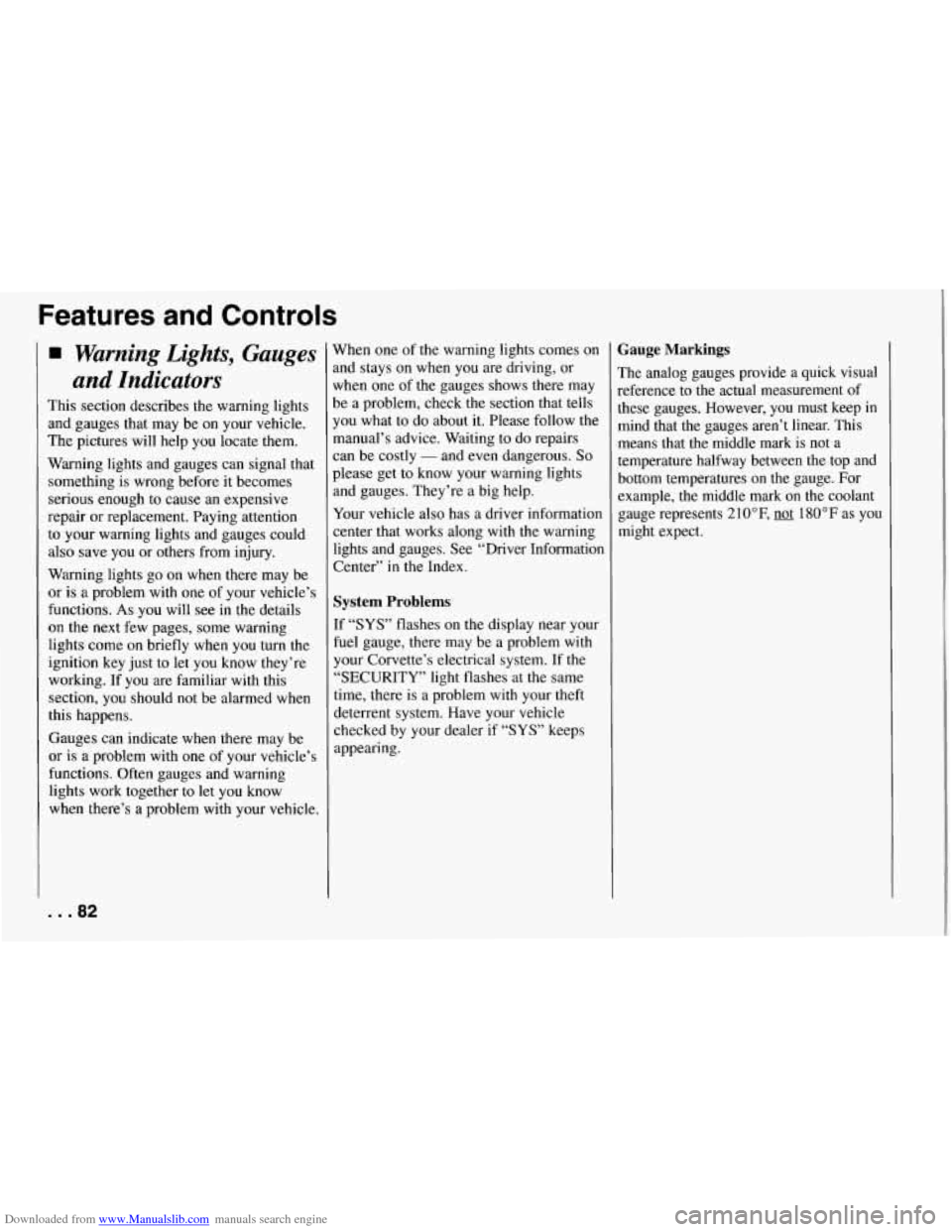 CHEVROLET CORVETTE 1994 4.G Owners Manual Downloaded from www.Manualslib.com manuals search engine Features and Controls
Warning Lights, Gauges
and Indicators
This section describes the warning lights
and gauges that may be on yo CHEVROLET CORVETTE 1994 4.G Owners Manual Downloaded from www.Manualslib.com manuals search engine Features and Controls
Warning Lights, Gauges
and Indicators
This section describes the warning lights
and gauges that may be on yo