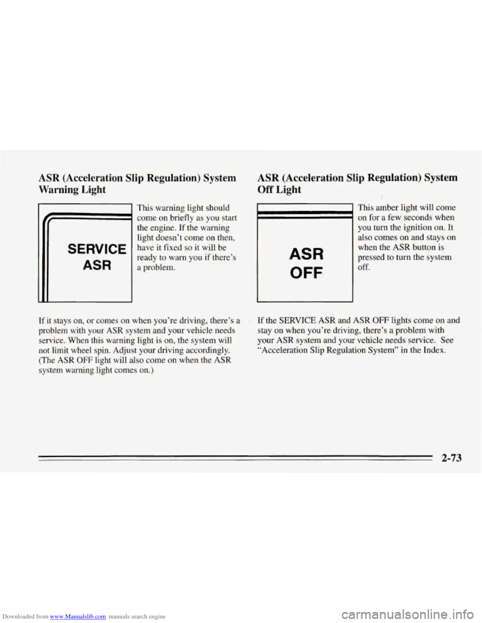 CHEVROLET CORVETTE 1995 4.G Owners Manual Downloaded from www.Manualslib.com manuals search engine ASR (Acceleration Slip Regulation) System
Warning Light
SERVICE
ASR
This warning light should
come on briefly as you start
the engi CHEVROLET CORVETTE 1995 4.G Owners Manual Downloaded from www.Manualslib.com manuals search engine ASR (Acceleration Slip Regulation) System
Warning Light
SERVICE
ASR
This warning light should
come on briefly as you start
the engi