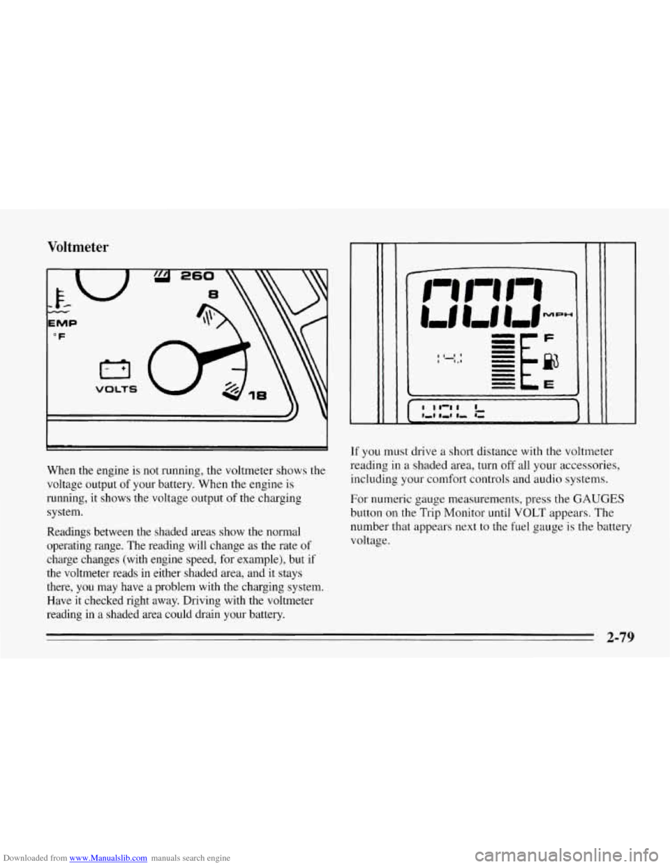 CHEVROLET CORVETTE 1995 4.G Owners Manual Downloaded from www.Manualslib.com manuals search engine Voltmeter 
I 
When  the engine is  not running, the voltmeter shows the 
voltage  output  of your  battery. When the  engine is 
running,  it  