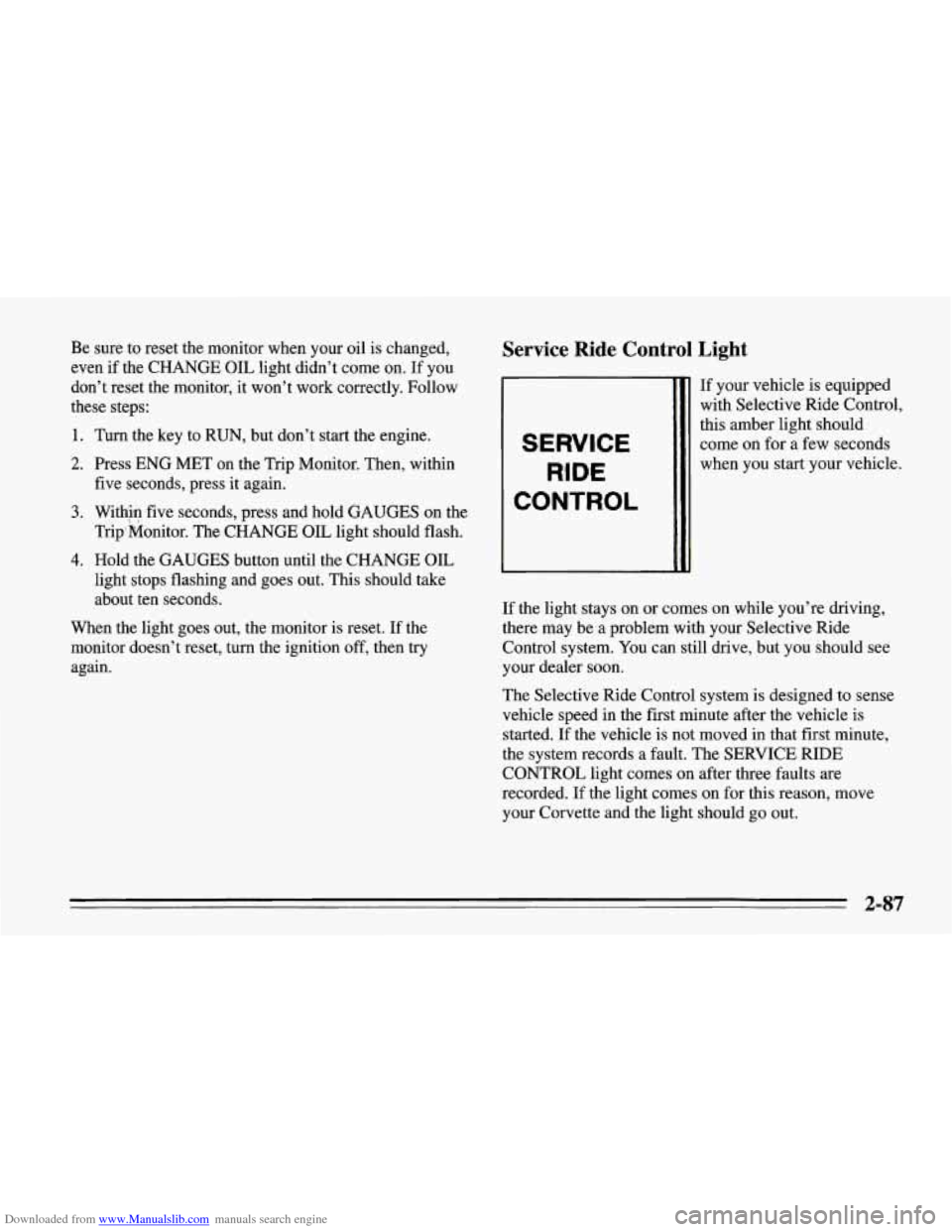 CHEVROLET CORVETTE 1995 4.G Owners Manual Downloaded from www.Manualslib.com manuals search engine Be sure to  reset  the  monitor when your oil  is changed, 
even  if the  CHANGE OIL light didn’t come on.  If you 
don’t  reset  the  moni
